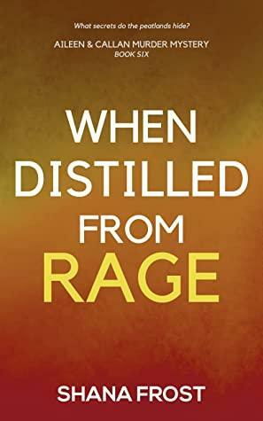 When Distilled From Rage by Shana Frost