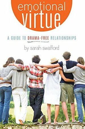 Emotional Virtue: A Guide to Drama-Free Relationships by Sarah Swafford