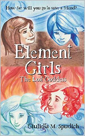 Element Girls: The Lost Goddess by Giulietta Maria Spudich