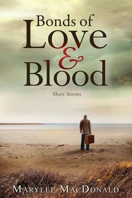 Bonds of Love and Blood: Short Stories by Marylee MacDonald