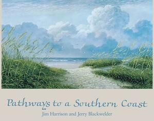 Pathways to a Southern Coast by Jim Harrison, Jerry Blackwelder