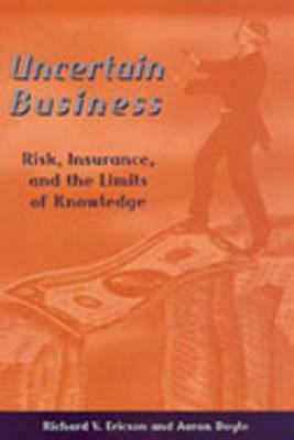 Uncertain Business: Risk, Insurance, and the Limits of Knowledge by Richard V. Ericson, Aaron Doyle