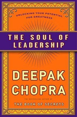 The Soul of Leadership: Unlocking Your Potential for Greatness by Deepak Chopra