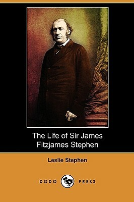 The Life of Sir James Fitzjames Stephen (Dodo Press) by Leslie Stephen