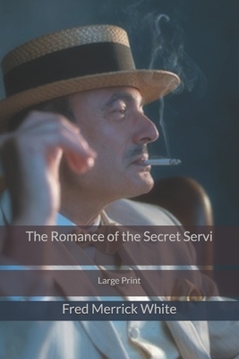 The Romance of the Secret Servi: Large Print by Fred Merrick White