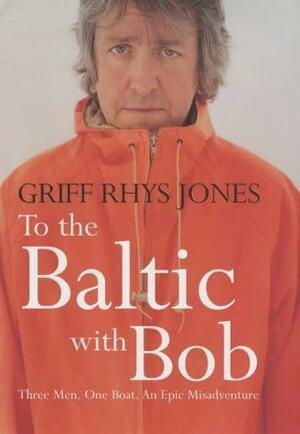 To the Baltic with Bob by Griff Rhys Jones