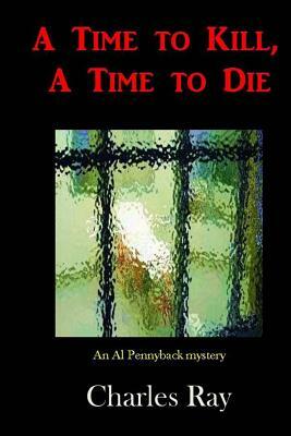 A Time to Kill, A Time to Die by Charles Ray