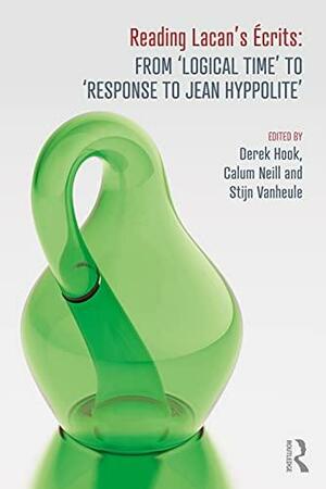 Reading Lacan's Écrits: From 'Logical Time' to 'Response to Jean Hyppolite' by Derek Hook, Stijn Vanheule, Calum Neill