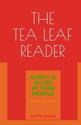 The Tea Leaf Reader: Earth is Ruled by Star People by Sarita Gupta