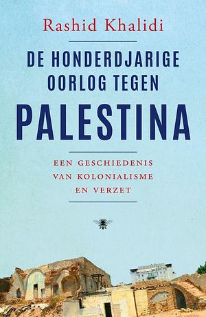 De honderdjarige oorlog tegen Palestina: Een geschiedenis van kolonialisme en verzet by Rashid Khalidi