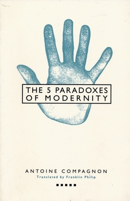 Five Paradoxes of Modernity by Antoine Compagnon