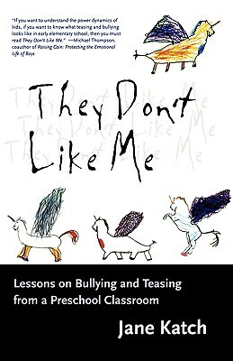 They Don't Like Me: Lessons on Bullying and Teasing from a Preschool Classroom by Jane Katch