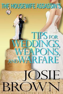 The Housewife Assassin's Tips for Weddings, Weapons, and Warfare: Book 11 - The Housewife Assassin Mystery Series by Josie Brown