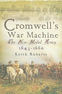 Cromwell's War Machine: The New Model Army 1645-60 by Keith Roberts