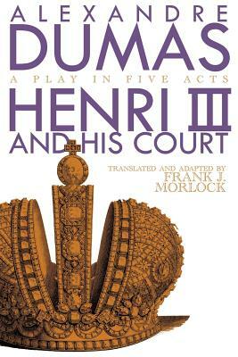 Henri III: A Play in Five Acts by Alexandre Dumas