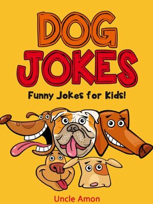 Dog Jokes: Funny Jokes for Kids! by Uncle Amon