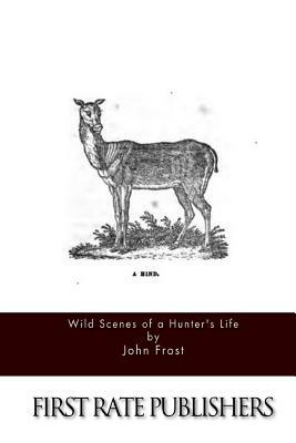 Wild Scenes of a Hunter's Life by John Frost