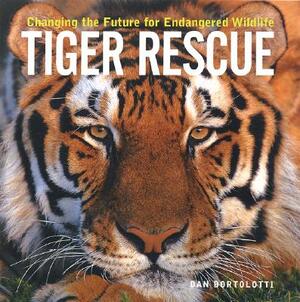 Tiger Rescue: Changing the Future for Endangered Wildlife by Dan Bortolotti