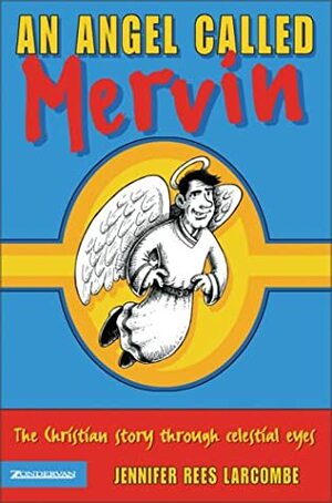 Angel Called Mervin: The Christian Story Through Clelestial Eyes by Jennifer Rees Larcombe