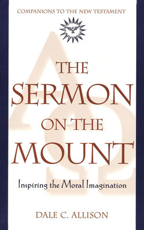 The Sermon on the Mount: Inspiring the Moral Imagination by Dale C. Allison Jr.