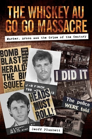 The Whiskey Au Go Go Massacre: Murder, Arson and the Crime of the Century by Geoff Plunkett