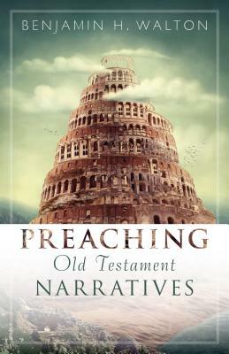 Preaching Old Testament Narratives by Benjamin Walton