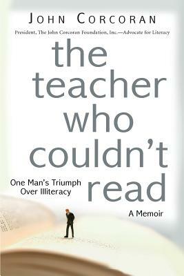 The Teacher Who Couldn't Read: One Man's Triumph Over Illiteracy by John Corcoran