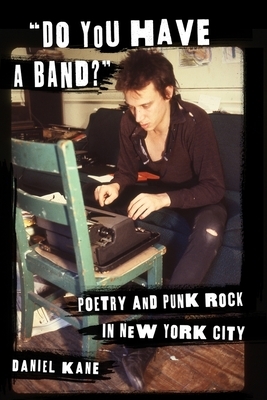 "do You Have a Band?": Poetry and Punk Rock in New York City by Daniel Kane