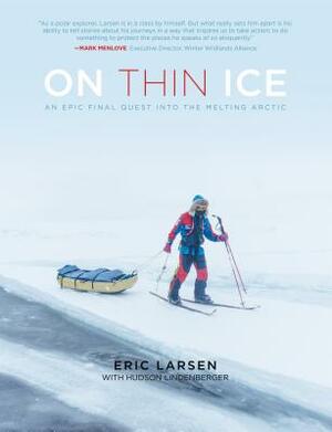 On Thin Ice: An Epic Final Quest Into the Melting Arctic by Eric Larsen, Hudson Lindenberger