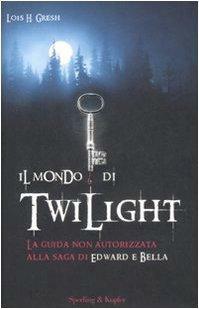 Il mondo di Twilight: La guida non autorizzata alla saga di Edward e Bella by Lois H. Gresh