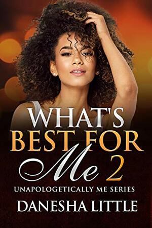 What's Best For Me 2: Unapologetically Me Series by Danesha Little