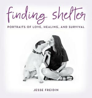 Finding Shelter: Portraits of Love, Healing, and Survival by Jesse Freidin