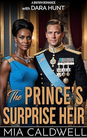 The Prince's Surprise Heir by Mia Caldwell, Dara Hunt