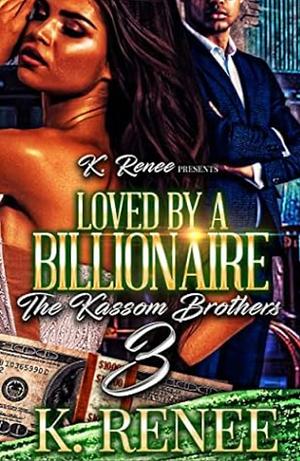 Loved By A billionaire: The Kassom Brothers 3 by K. Renee