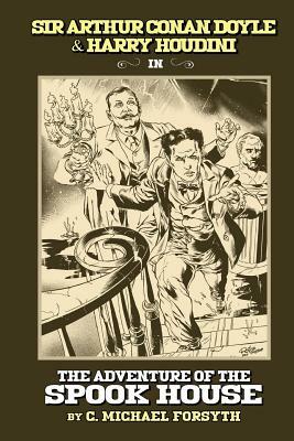 Sir Arthur Conan Doyle & Harry Houdini in The Adventure of the Spook House by C. Michael Forsyth