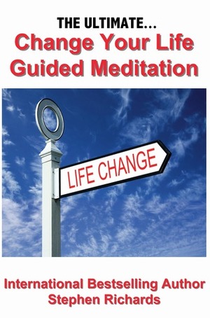 The Ultimate Change Your Life Guided Meditation by Stephen Richards