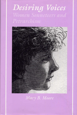 Desiring Voices: Women Sonneteers and Petrarchism by Mary B. Moore