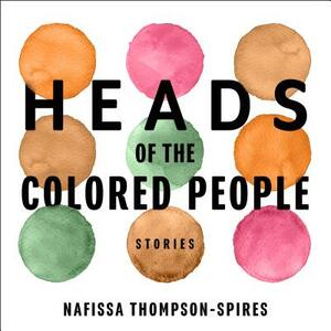 Heads of the Colored People: Stories by Nafissa Thompson-Spires