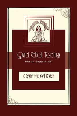 Ripples of Light: Quiet Retreat Teachings Book 4 by Geshe Michael Roach