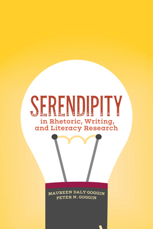 Serendipity in Rhetoric, Writing, and Literacy Research by Maureen Daly Goggin, Peter N. Goggin