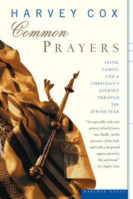 Common Prayers: Faith, Family, and a Christian's Journey Through the Jewish Year by Harvey Cox