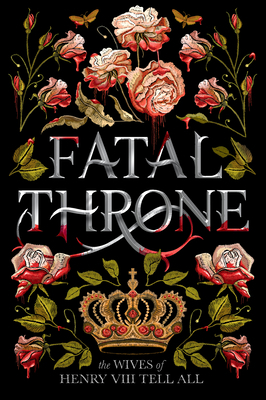 Fatal Throne: The Wives of Henry VIII Tell All by Candace Fleming, Stephanie Hemphill, M.T. Anderson