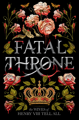 Fatal Throne: The Wives of Henry VIII Tell All by Candace Fleming, M.T. Anderson, Stephanie Hemphill