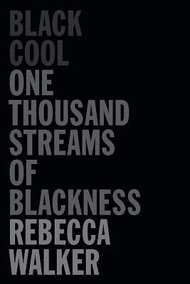 Black Cool: One Thousand Streams of Blackness by Rebecca Walker