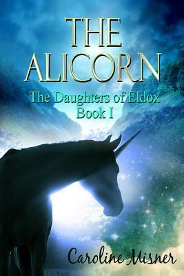 The Alicorn Book 1: The Daughters of Eldox by Caroline Misner