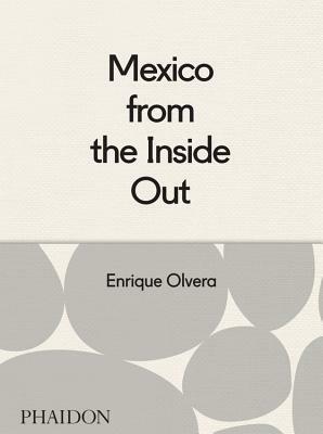 Mexico from the Inside Out by Enrique Olvera, Juan Villoro, Araceli Paz