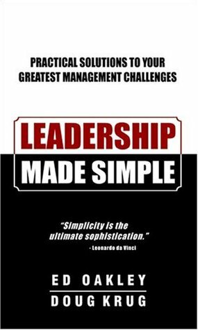 Leadership Made Simple: Practical Solutions to Your Greatest Management Challenges by Ed Oakley, Doug Krug
