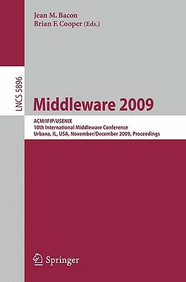 Middleware 2009: Acm/Ifip/Usenix, 10th International Conference, Urbana, Il, Usa, November 30 - December 4, 2009, Proceedings by 