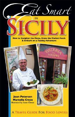 Eat Smart in Sicily: How to Decipher the Menu, Know the Market Foods & Embark on a Tasting Adventure by Marcella Croce, Joan Peterson