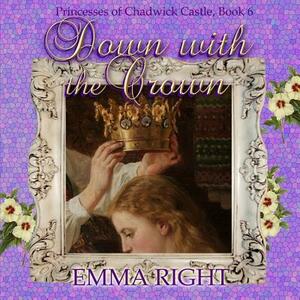 Down With The Crown: Princesses of Chadwick Castle Adventure by Emma Right